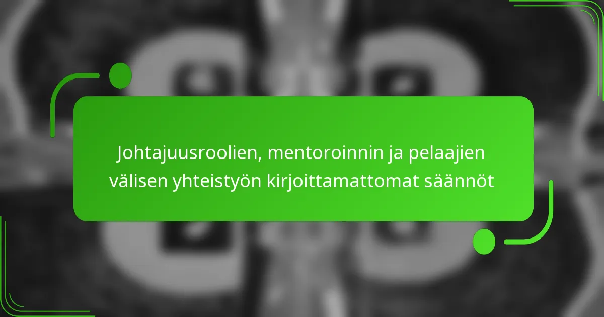 Johtajuusroolien, mentoroinnin ja pelaajien välisen yhteistyön kirjoittamattomat säännöt