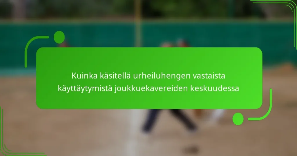 Kuinka käsitellä urheiluhengen vastaista käyttäytymistä joukkuekavereiden keskuudessa