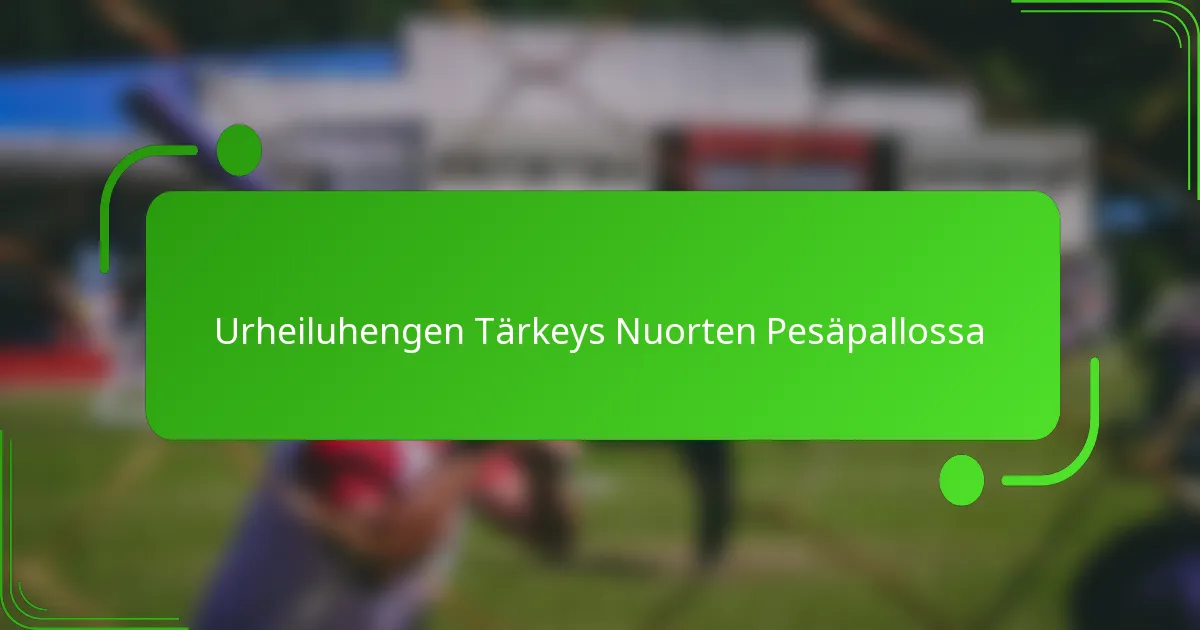Urheiluhengen Tärkeys Nuorten Pesäpallossa