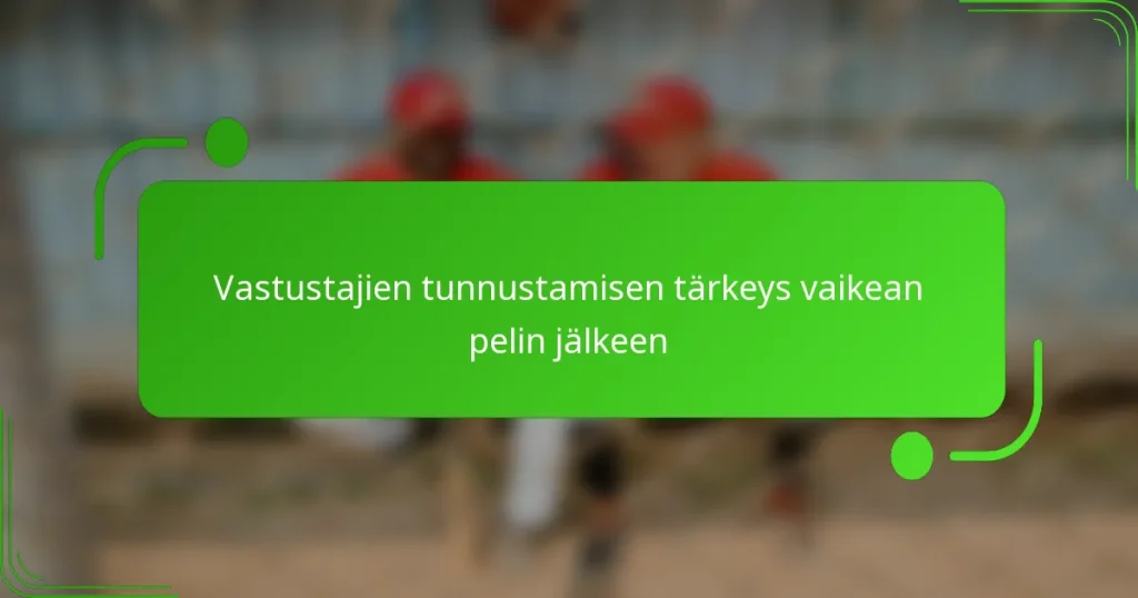 Vastustajien tunnustamisen tärkeys vaikean pelin jälkeen