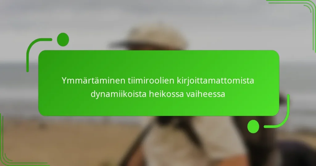 Ymmärtäminen tiimiroolien kirjoittamattomista dynamiikoista heikossa vaiheessa