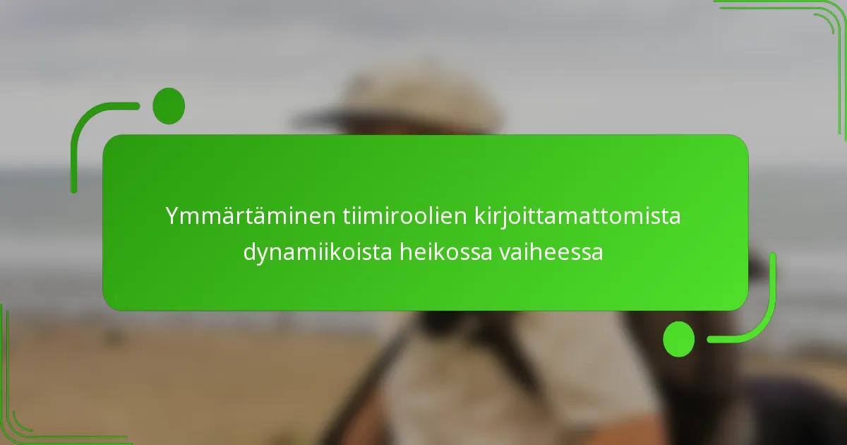Ymmärtäminen tiimiroolien kirjoittamattomista dynamiikoista heikossa vaiheessa