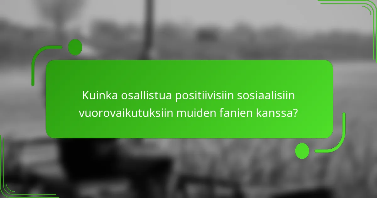 Kuinka osallistua positiivisiin sosiaalisiin vuorovaikutuksiin muiden fanien kanssa?
