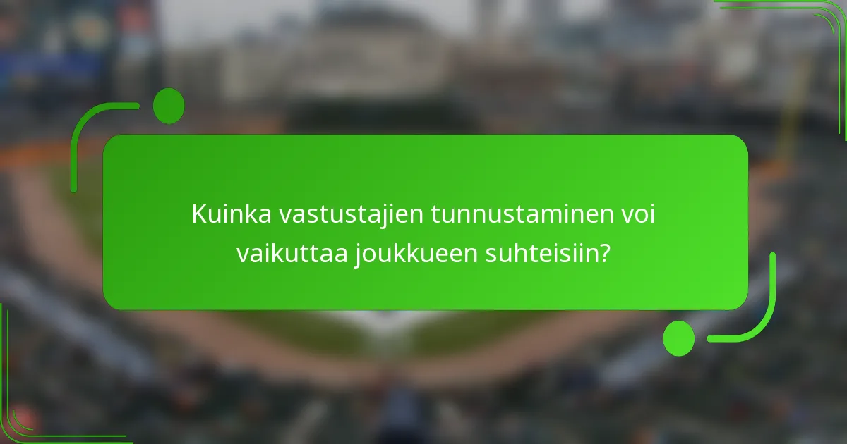 Kuinka vastustajien tunnustaminen voi vaikuttaa joukkueen suhteisiin?