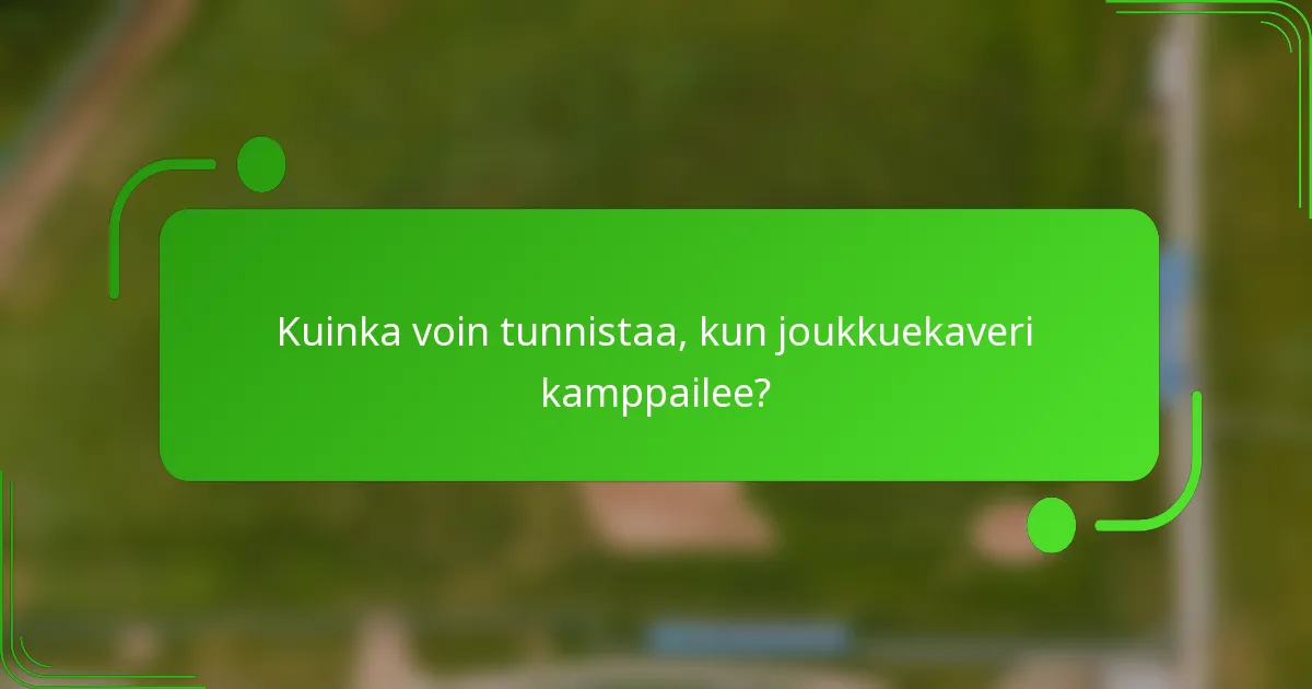 Kuinka voin tunnistaa, kun joukkuekaveri kamppailee?