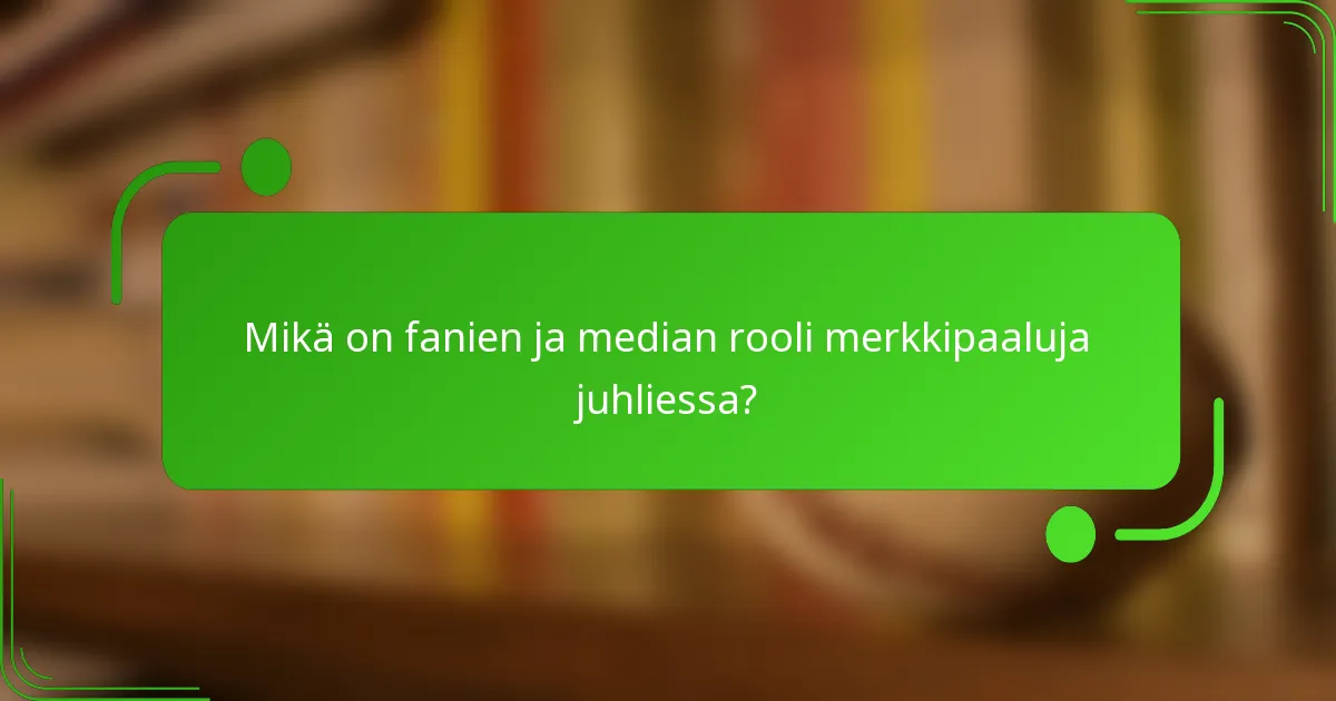 Mikä on fanien ja median rooli merkkipaaluja juhliessa?