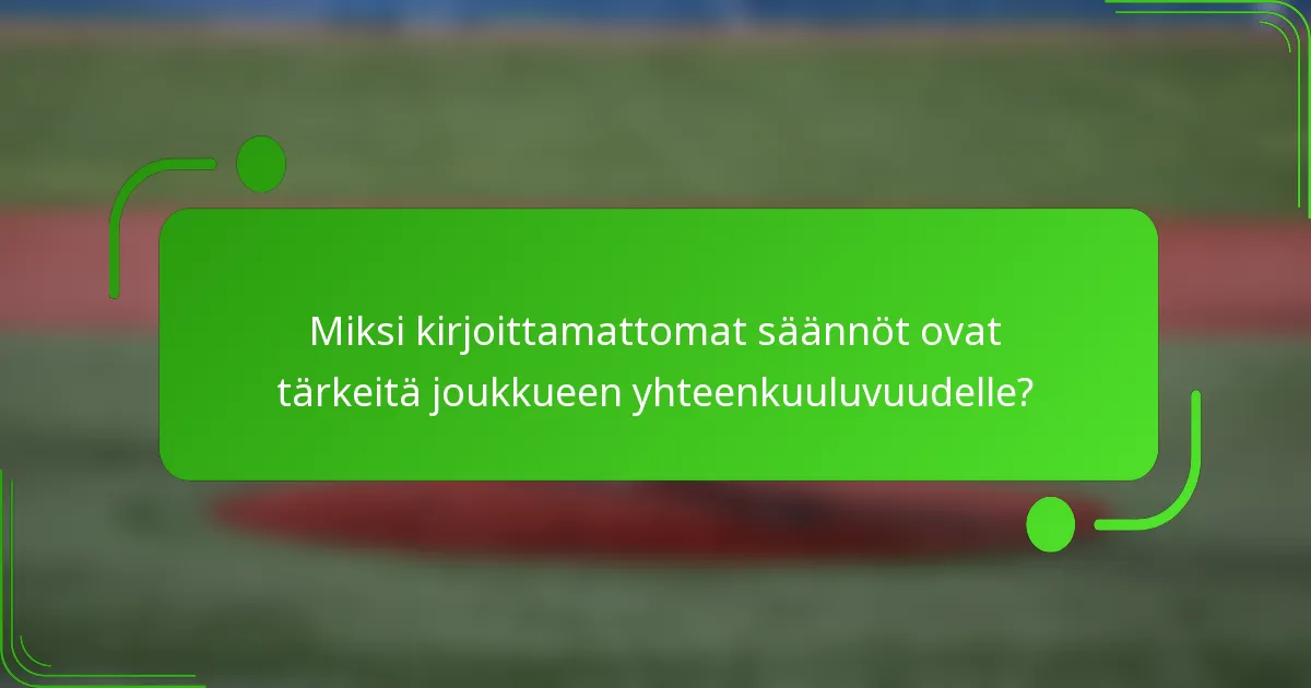 Miksi kirjoittamattomat säännöt ovat tärkeitä joukkueen yhteenkuuluvuudelle?