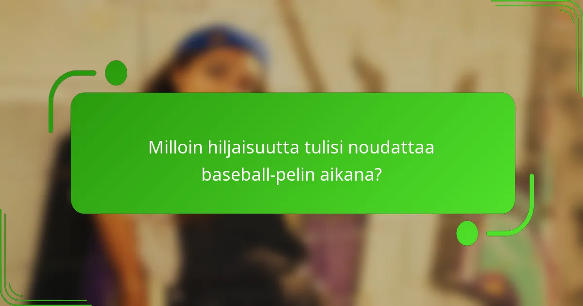 Milloin hiljaisuutta tulisi noudattaa baseball-pelin aikana?