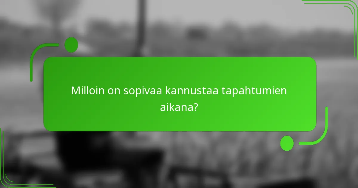 Milloin on sopivaa kannustaa tapahtumien aikana?