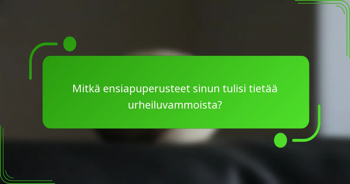 Mitkä ensiapuperusteet sinun tulisi tietää urheiluvammoista?