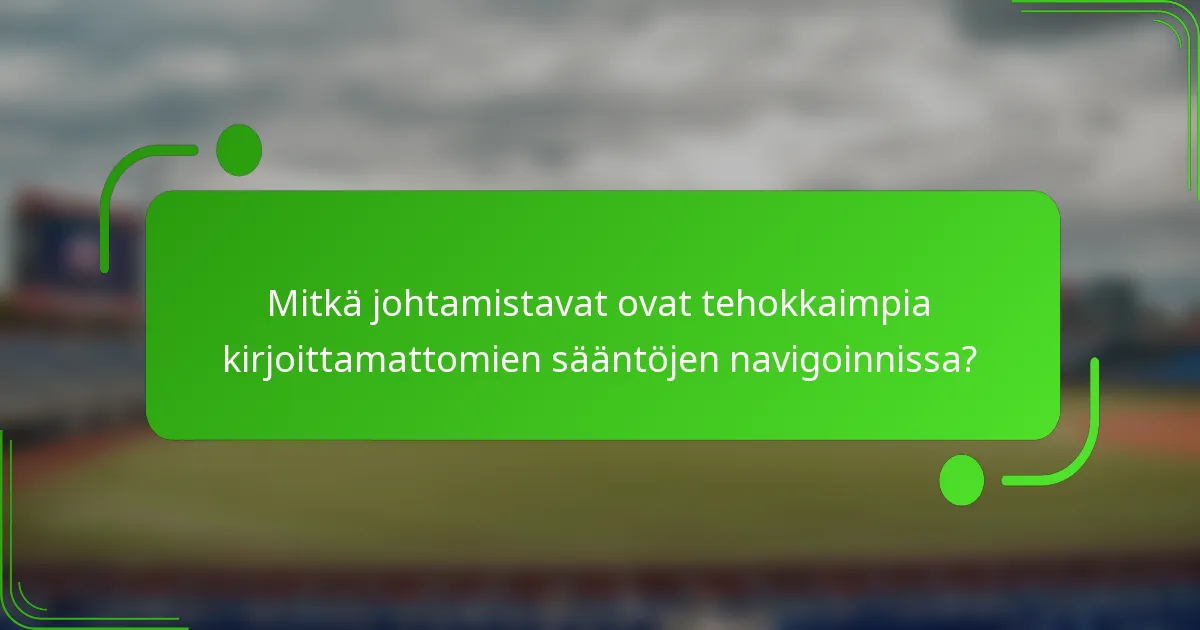 Mitkä johtamistavat ovat tehokkaimpia kirjoittamattomien sääntöjen navigoinnissa?