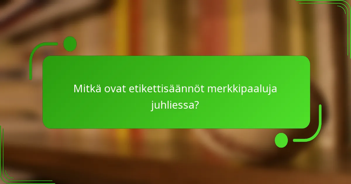 Mitkä ovat etikettisäännöt merkkipaaluja juhliessa?