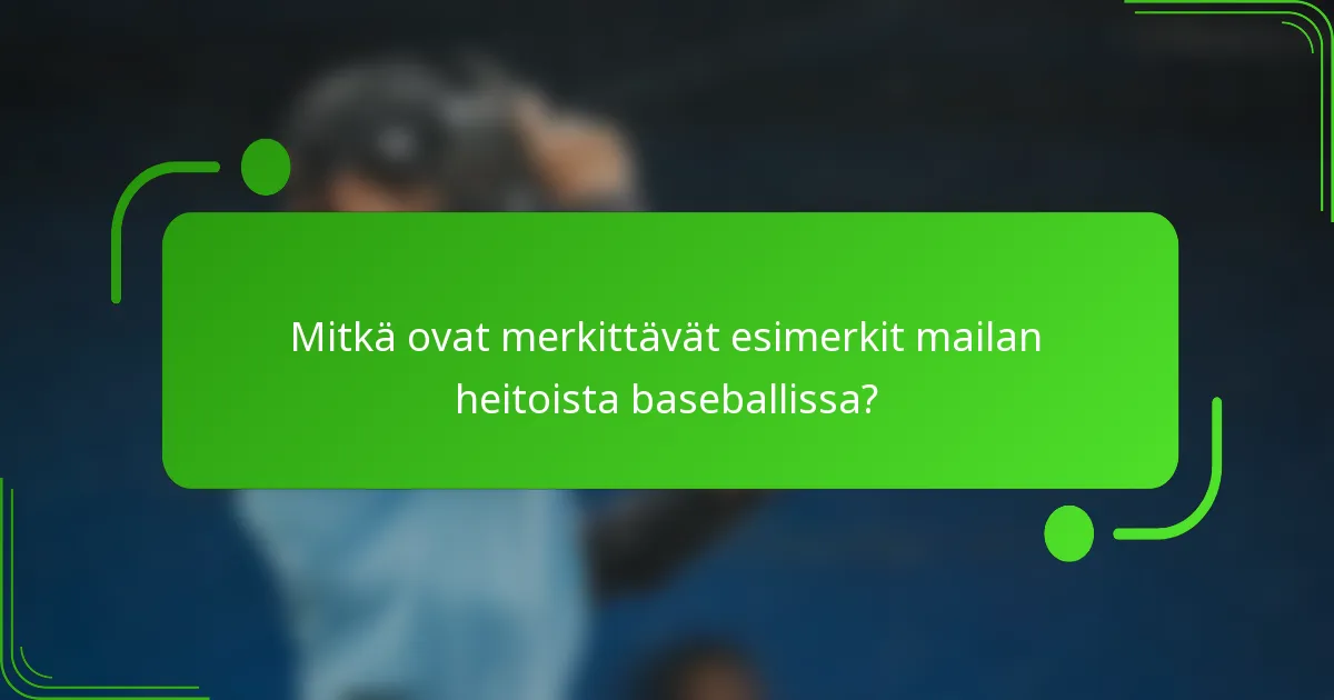 Mitkä ovat merkittävät esimerkit mailan heitoista baseballissa?