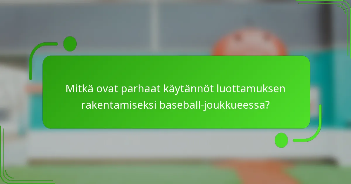 Mitkä ovat parhaat käytännöt luottamuksen rakentamiseksi baseball-joukkueessa?