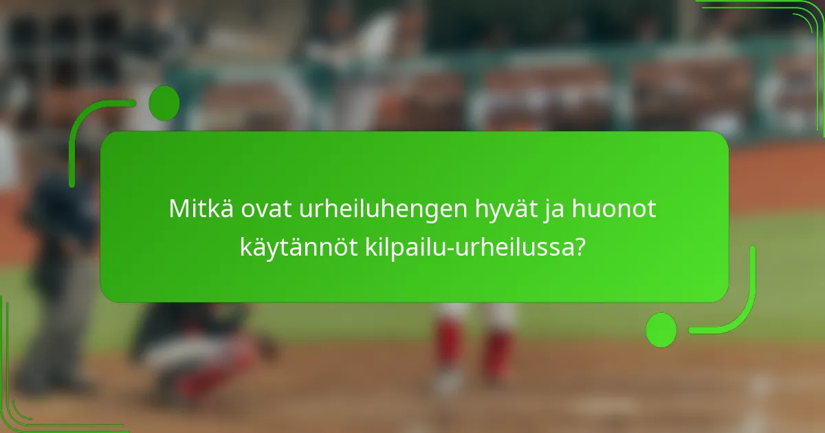 Mitkä ovat urheiluhengen hyvät ja huonot käytännöt kilpailu-urheilussa?