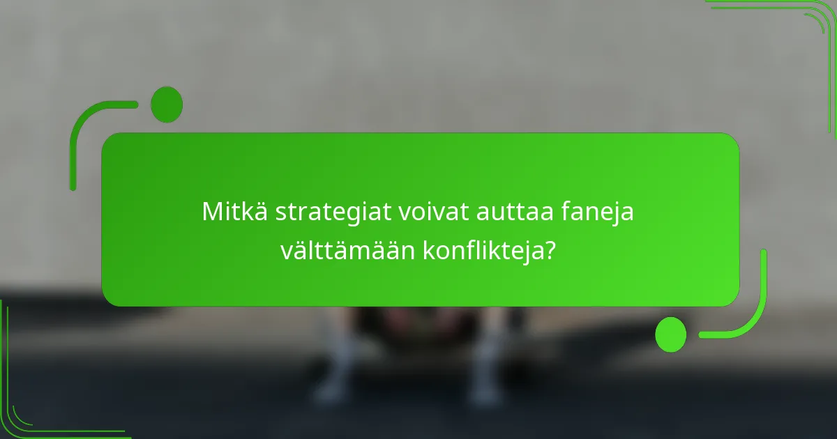 Mitkä strategiat voivat auttaa faneja välttämään konflikteja?