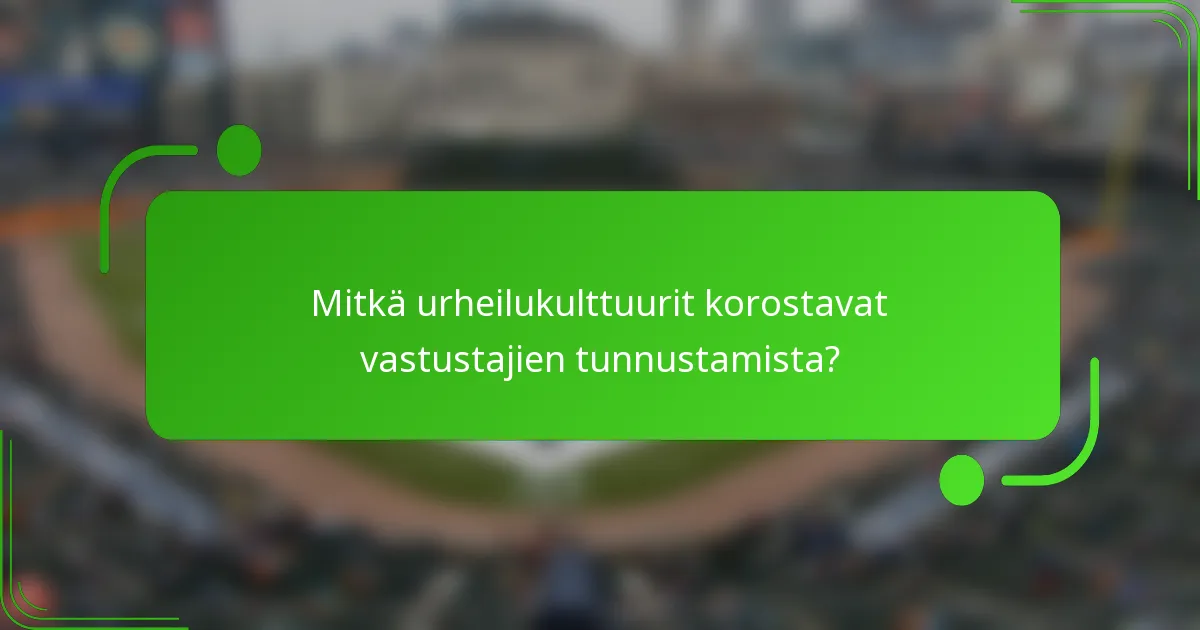 Mitkä urheilukulttuurit korostavat vastustajien tunnustamista?